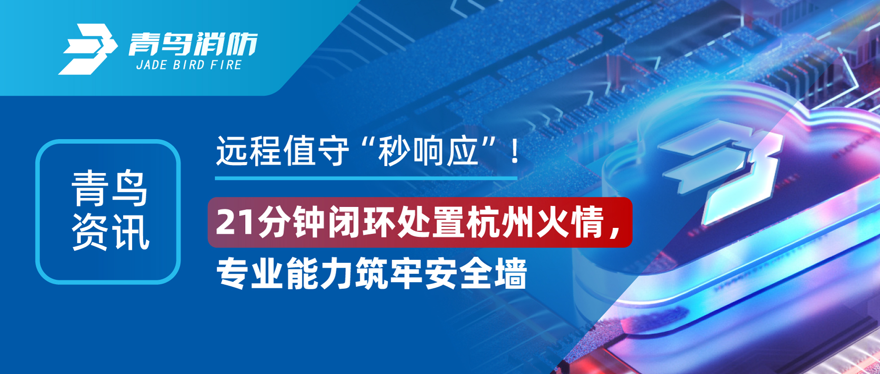 青鳥資訊 | 遠程值守&ldquo;秒響應&rdquo;！21分鐘閉環(huán)處置杭州火情，專業(yè)能力筑牢安全墻